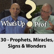 What's Up Prof? 30 - Prophets, Miracles, Signs & Wonders